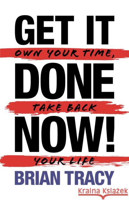 Get it Done Now!: Own Your Time, Take Back Your Life Tracy, Brian 9781722505806