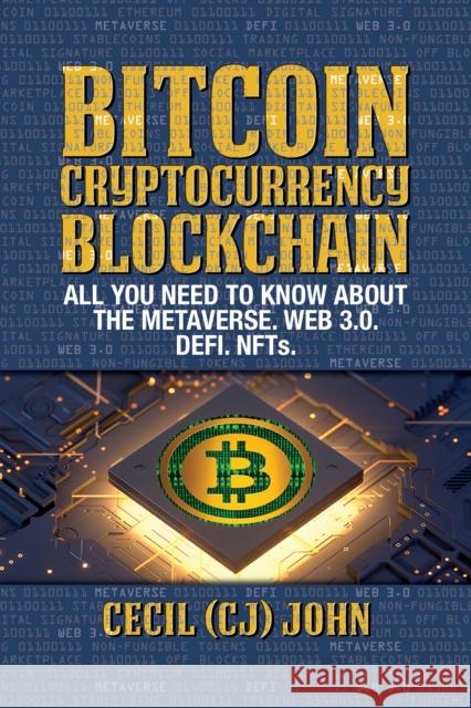 Bitcoin Cryptocurrency Blockchain: All You Need to Know About the Metaverse.Web 3.0. DEFI. NFTs Cecil (CJ) John   9781722505905 G&D Media
