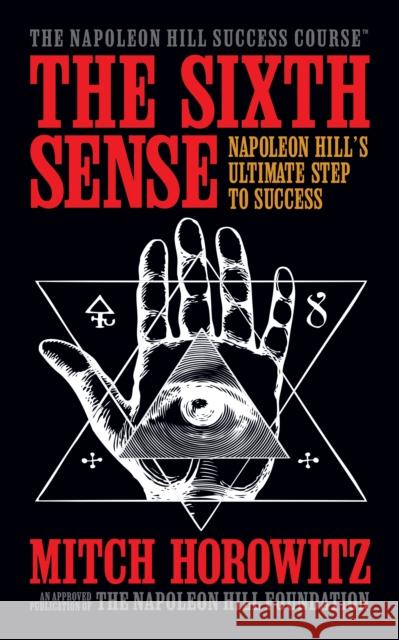 The Sixth Sense: Napoleon Hill’s Ultimate Step to Success Mitch Horowitz 9781722506780