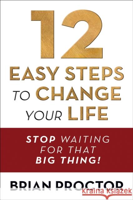 12 Easy Steps to Change Your Life Brian Proctor 9781722506940