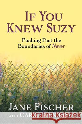 If You Knew Suzy: Pushing Past the Boundaries of 'Never' Jane Fischer Carol Ann Ross 9781722507107 G&D Media