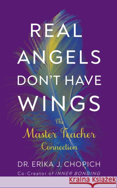 Real Angels Don't Have Wings: The Master Teacher Connection Erika J. Chopich 9781722507138 G&D Media