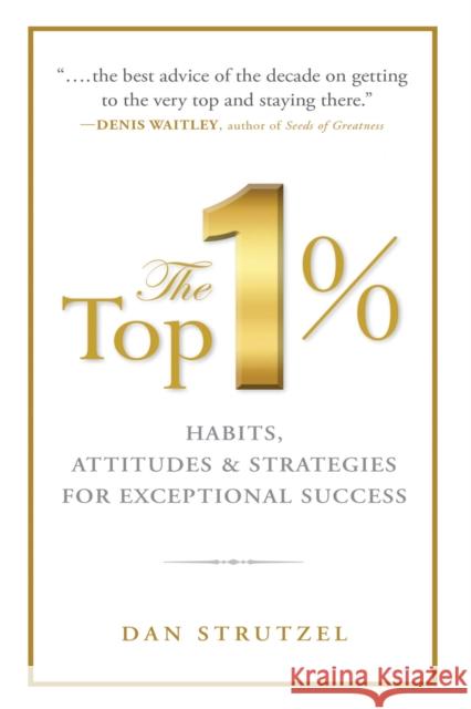 The Top 1%: Habits, Attitudes & Strategies for Exceptional Success: Habits, Attitudes & Strategies for Exceptional Success Strutzel, Dan 9781722510077