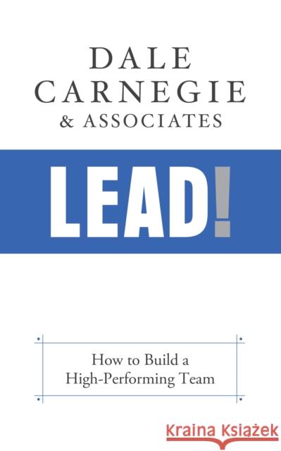 Lead!: How to Build a High-Performing Team Dale Carnegie & Associates 9781722510213