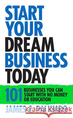 Start Your Dream Business Today: Businesses You Can Start with No Money or Education James G. Palumbo 9781722510602 G&D Media