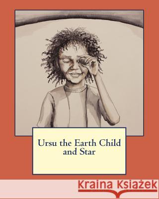 Ursu the Earth Child and Star J. L. Borgford-Parnell 9781722603403