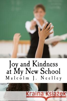 Joy and Kindness at My New School Malcolm J. Neelley 9781722606442 Createspace Independent Publishing Platform