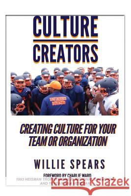 Culture Creators: Creating Culture for Your Team or Organization Willie Spears 9781722607982 Createspace Independent Publishing Platform