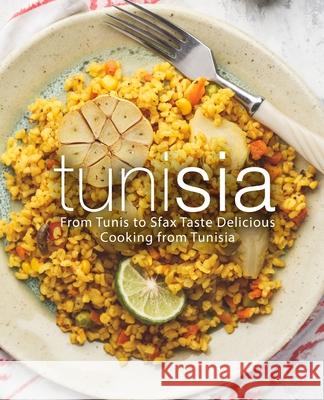 Tunisia: From Tunis to Sfax Taste Delicious Cooking from Tunisia Booksumo Press 9781722610340 Createspace Independent Publishing Platform