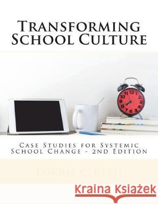 Transforming School Culture: Case Studies for Systemic School Change Lorrie C. Reed 9781722610401 Createspace Independent Publishing Platform