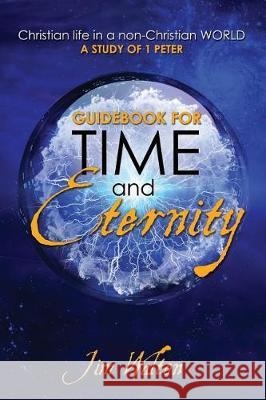 Guidebook for Time and Eternity: Christian Life in a non-Christian World: A Study of 1 Peter Walton, Jim 9781722610692 Createspace Independent Publishing Platform