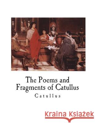 The Poems and Fragments of Catullus Catullus                                 Robinson Ellis 9781722612481 Createspace Independent Publishing Platform