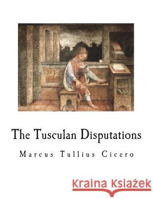 The Tusculan Disputations Marcus Tullius Cicero Charles Duke Yonge 9781722617691 Createspace Independent Publishing Platform