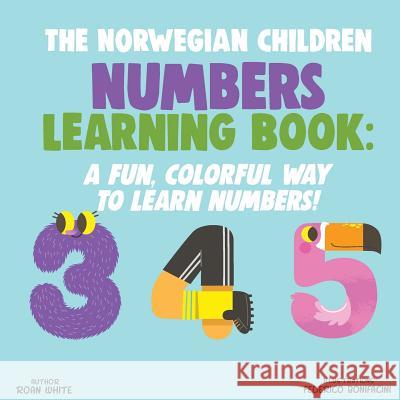 The Norwegian Children Numbers Learning Book: A Fun, Colorful Way to Learn Numbers! Roan White Federico Bonifacini 9781722620721 