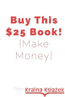 Buy This $25 Book!: {Make Money} Dhopatkar, Chandra 9781722620790
