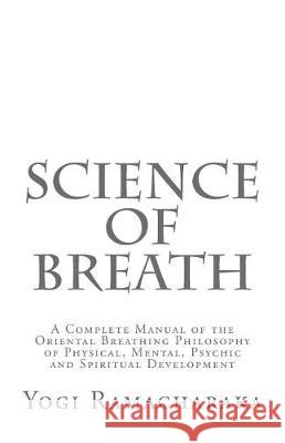 Science of Breath Yogi Ramacharaka Dennis Logan Dennis Logan 9781722624705 Createspace Independent Publishing Platform