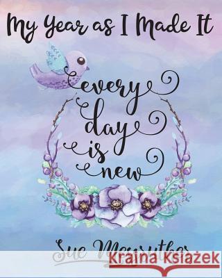 Every Day Is New: Personal Memorandum Diary Sue Messruther 9781722629823 Createspace Independent Publishing Platform