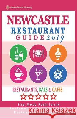 Newcastle Restaurant Guide 2019: Best Rated Restaurants in Newcastle, England - Restaurants, Bars and Cafes recommended for Tourist, 2019 Wayne, Walker K. 9781722631512 Createspace Independent Publishing Platform