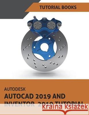 Autodesk AutoCAD 2019 and Inventor 2019 Tutorial Tutorial Books 9781722634117 Createspace Independent Publishing Platform