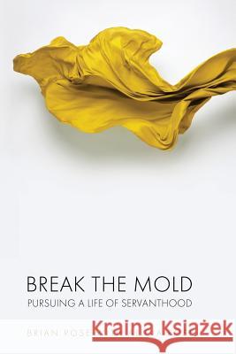 Break The Mold: pursuing a life of servanthood Rose, Alicia 9781722642358 Createspace Independent Publishing Platform