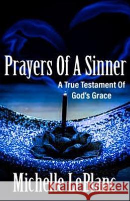 Prayers of a Sinner: A True Testament of God's Grace Michelle LeBlanc Gloria Palmer 9781722643614 Createspace Independent Publishing Platform