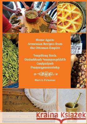 Home Again: Armenian Recipes from the Ottoman Empire Mari Firkatian 9781722644291 Createspace Independent Publishing Platform