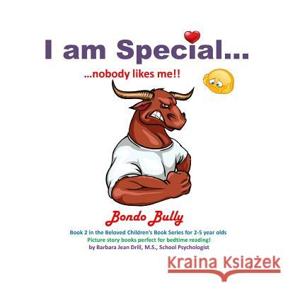 I am Special ....: Bondo Bully ... I have no friends! Drill M. S., Barbara Jean 9781722646479 Createspace Independent Publishing Platform