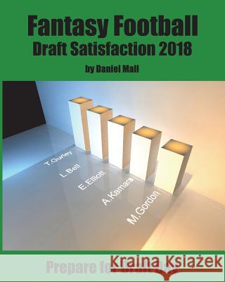 Fantasy Football Draft Satisfaction 2018: Prepare for Draft Day Daniel Mall 9781722646653 Createspace Independent Publishing Platform