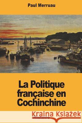 La Politique française en Cochinchine Merruau, Paul 9781722647209