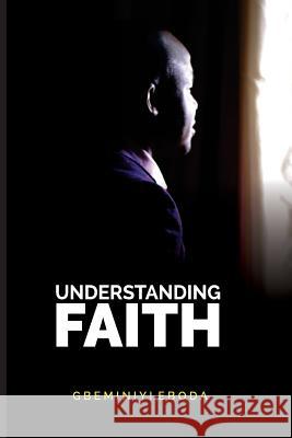 Understanding Faith Gbeminiyi Eboda 9781722654276 Createspace Independent Publishing Platform