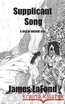 Supplicant Song: A Tale of Ancient Oth James LaFond 9781722656430