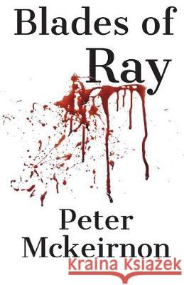 Blades of Ray Peter McKeirnon 9781722656973 Createspace Independent Publishing Platform