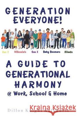 Generation Everyone!: A Guide to Generational Harmony @ Work, School, & Home Dillon Knight Kalkhurst Dr Deborah Gilbo Mr Sean Donovan 9781722660420 Createspace Independent Publishing Platform