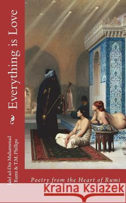 Everything is Love: Poetry from the Heart of Rumi Phillips, T. M. 9781722662387 Createspace Independent Publishing Platform