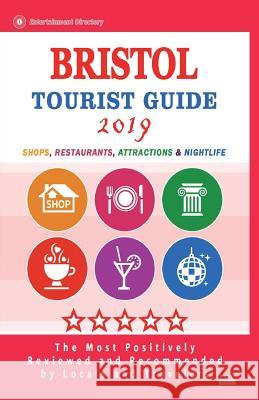 Bristol Tourist Guide 2019: Shops, Restaurants, Attractions and Nightlife in Bristol, England (City Tourist Guide 2019) Ronald O. Torchia 9781722664305 Createspace Independent Publishing Platform