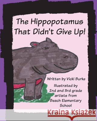 The Hippopotamus That Didn't Give Up! Vicki Burke 9781722667856 Createspace Independent Publishing Platform