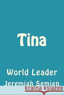 Tina: World Leader Jeremiah Semien 9781722669720 Createspace Independent Publishing Platform