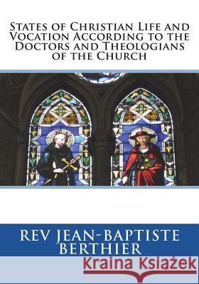States of Christian Life and Vocation According to the Doctors and Theologians of the Church Rev Jean Berthier Rev Joseph She St Athanasius Press 9781722671709