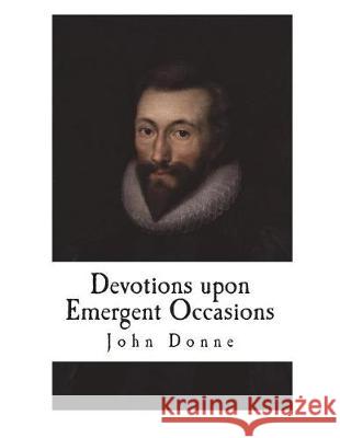 Devotions upon Emergent Occasions Donne, John 9781722679767 Createspace Independent Publishing Platform