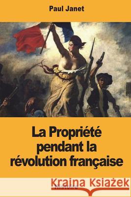 La Propriété pendant la révolution française Janet, Paul 9781722688806 Createspace Independent Publishing Platform