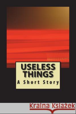 Useless Things: A Short Story James Mulhern 9781722691172