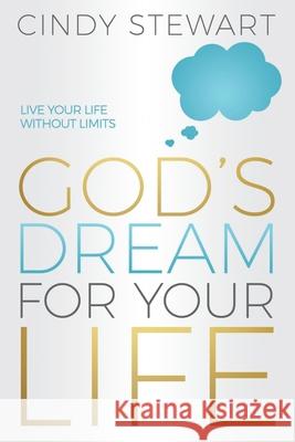 God's Dream for Your Life: Live Your Life without Limits! Stewart, Cindy 9781722698270 Createspace Independent Publishing Platform