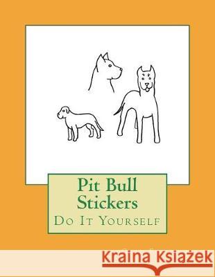 Pit Bull Stickers: Do It Yourself Gail Forsyth 9781722704193 Createspace Independent Publishing Platform