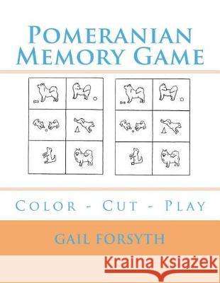 Pomeranian Memory Game: Color - Cut - Play Gail Forsyth 9781722705244 Createspace Independent Publishing Platform