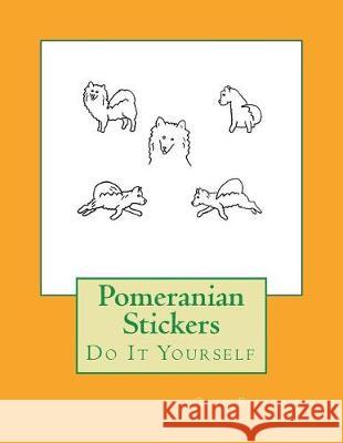 Pomeranian Stickers: Do It Yourself Gail Forsyth 9781722705350 Createspace Independent Publishing Platform