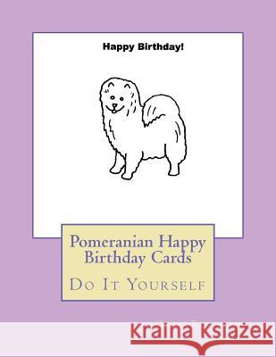 Pomeranian Happy Birthday Cards: Do It Yourself Gail Forsyth 9781722705718 Createspace Independent Publishing Platform