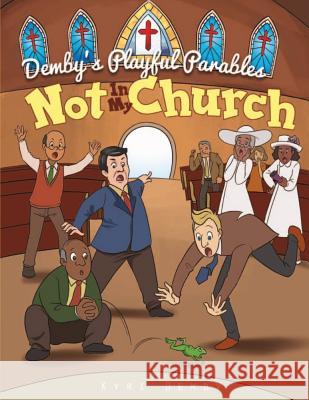 Not In My Church: Demby's Playful Parables Demby, Kyri 9781722707637 Createspace Independent Publishing Platform