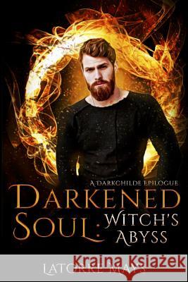 Darkened Soul: Witch's Abyss: (A Darkchilde Epilogue) Latorre Mays 9781722710439