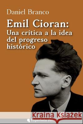 Emil Cioran: Una crítica a la idea del progreso histórico Fernandez Fernandez, Angel 9781722723491
