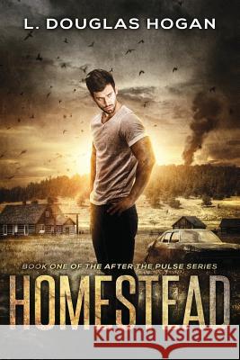 Homestead: A Post-Apocalyptic Tale of Human Survival L. Douglas Hogan 9781722732141 Createspace Independent Publishing Platform